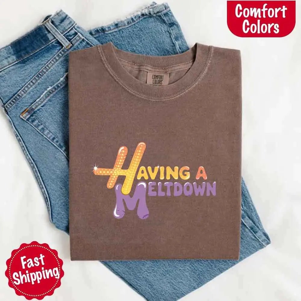 Having A Meltdown Comfort Colors T-Shirt - Milo Hub 56