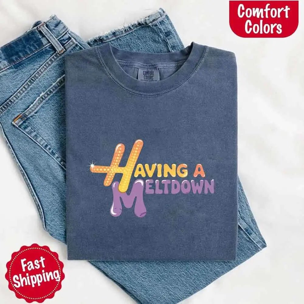 Having A Meltdown Comfort Colors T-Shirt - Milo Hub 56