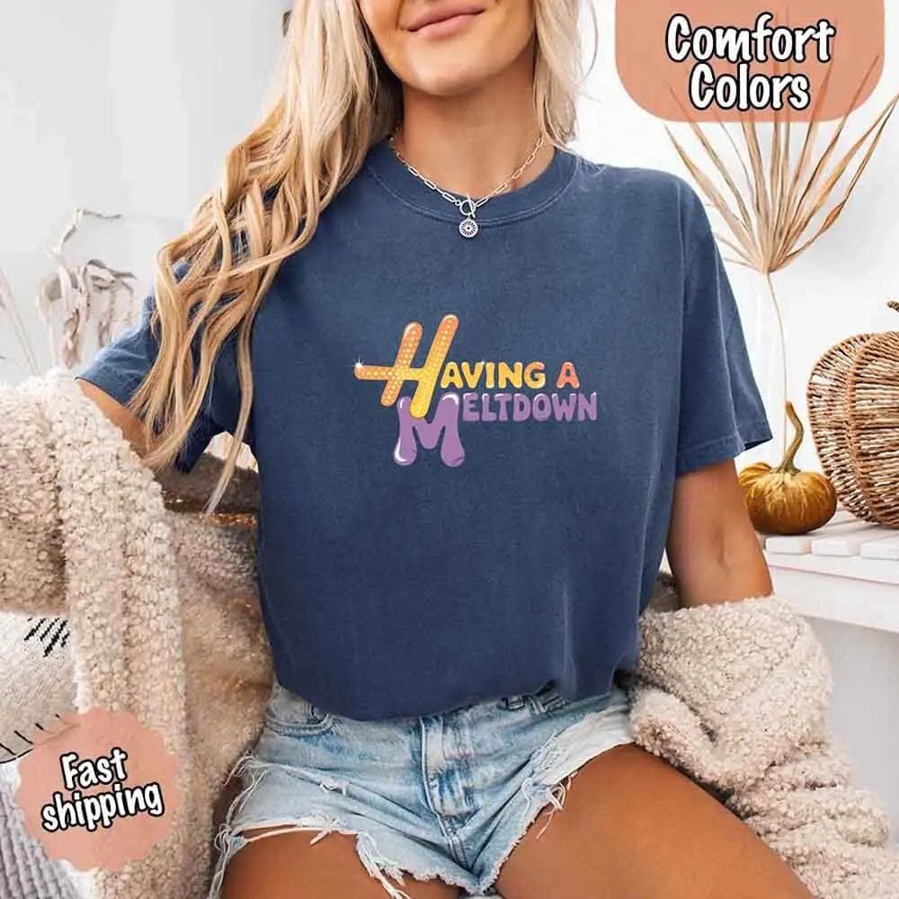 Having A Meltdown Comfort Colors T-Shirt - Milo Hub 56