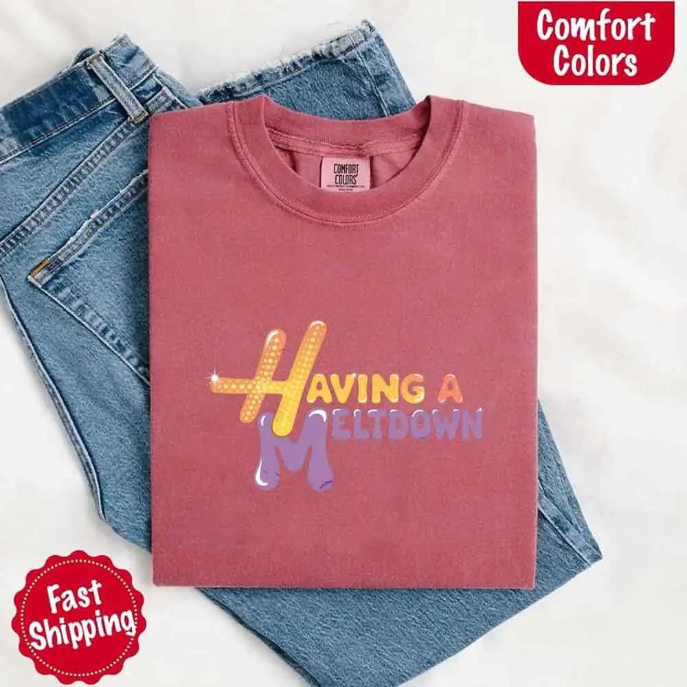 Having A Meltdown Comfort Colors T-Shirt - Milo Hub 56
