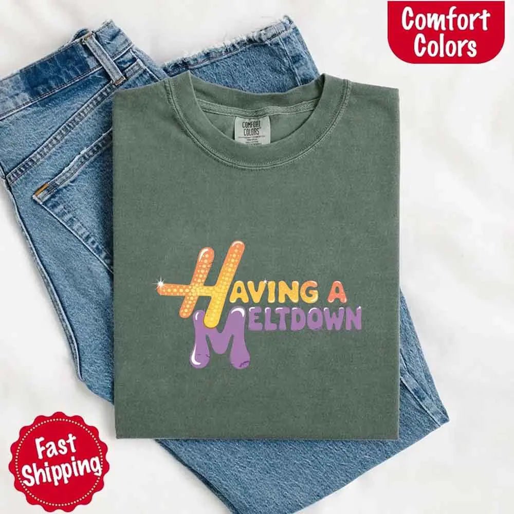 Having A Meltdown Comfort Colors T-Shirt - Milo Hub 56
